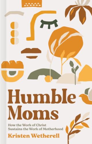9781087751016 Humble Moms : How The Work Of Christ Sustains The Work Of Motherhood
