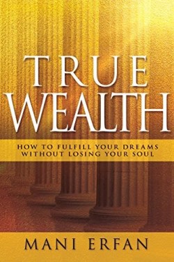 9781629119885 True Wealth : How To Fulfill Your Dreams Without Losing Your Soul