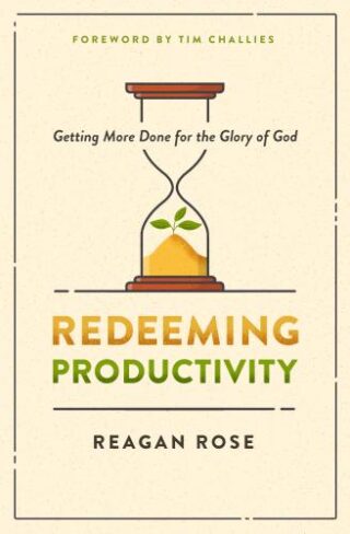 9780802428943 Redeeming Productivity : Getting More Done For The Glory Of God