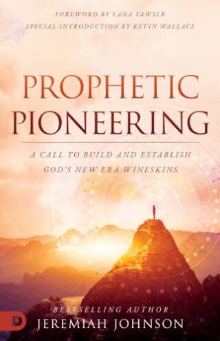 9780768463705 Prophetic Pioneering : A Call To Build And Establish Gods New Era Wineskin