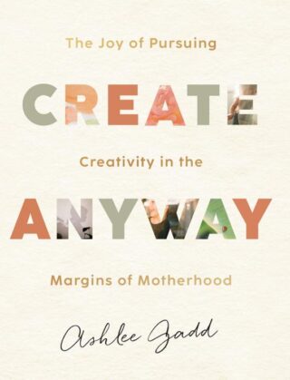 9780764240041 Create Anyway : The Joy Of Pursuing Creativity In The Margins Of Motherhood