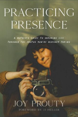 9781540902832 Practicing Presence : A Mother's Guide To Savoring Life Through The Photos