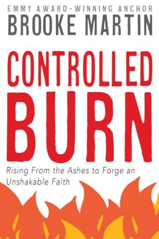 9781962435109 Controlled Burn : Rising From The Ashes To Forge An Unshakable Faith