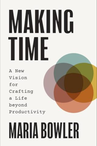 9781540904072 Making Time : A New Vision For Crafting A Life Beyond Productivity