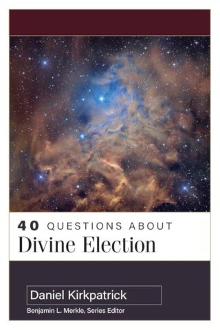 9780825447976 40 Questions About Divine Election